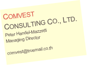 COMVEST
CONSULTING CO., LTD.
Peter Handel-Mazzetti
Managing Director

comvest@truemail.co.th